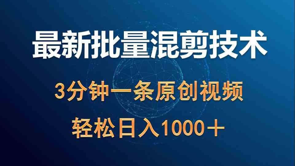 （9982期）最新批量混剪技术撸收益热门领域玩法，3分钟一条原创视频，轻松日入1000＋-创客商