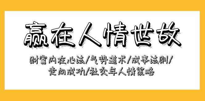 赢在人情世故：财富内在心法/气势道术/成事法则/走向成功/社交与人情策略-创客商