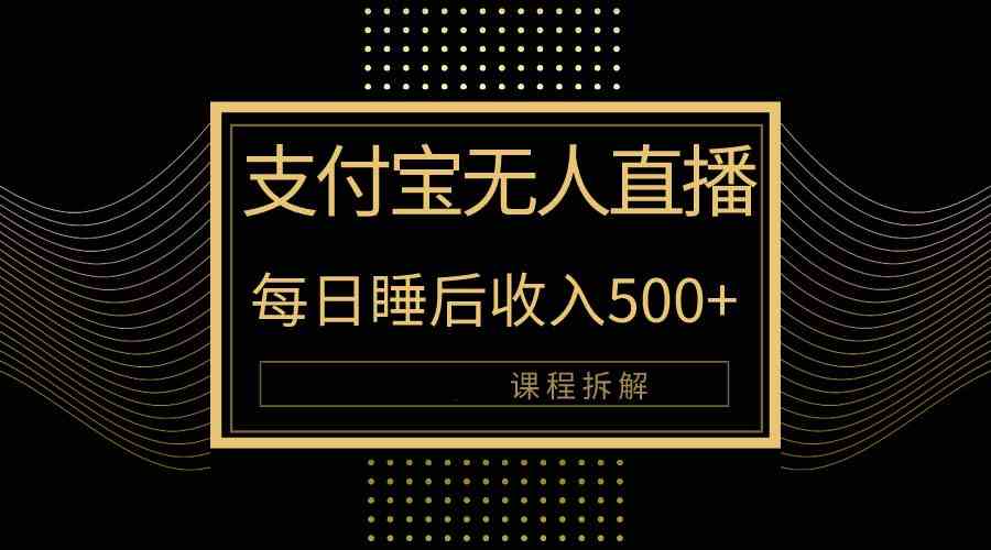 （10135期）支付宝无人直播新玩法大曝光！日入500+，教程拆解！-创客商