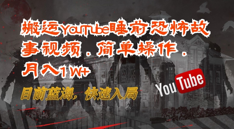 搬运YouTube睡前恐怖故事视频，简单操作，月入1W+，目前蓝海，快速入局-简创网