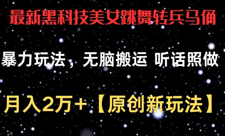 最新黑科技美女跳舞转兵马俑暴力玩法，无脑搬运 听话照做 月入2万+【原创新玩法】-简创网