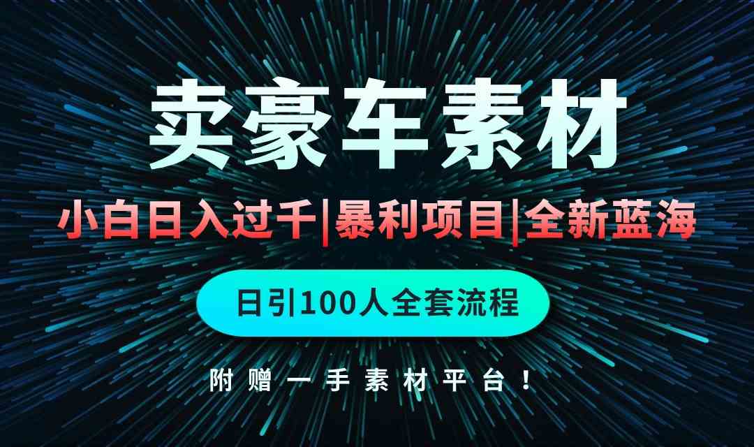 （10101期）通过卖豪车素材日入过千，空手套白狼！简单重复操作，全套引流流程.！-创客商