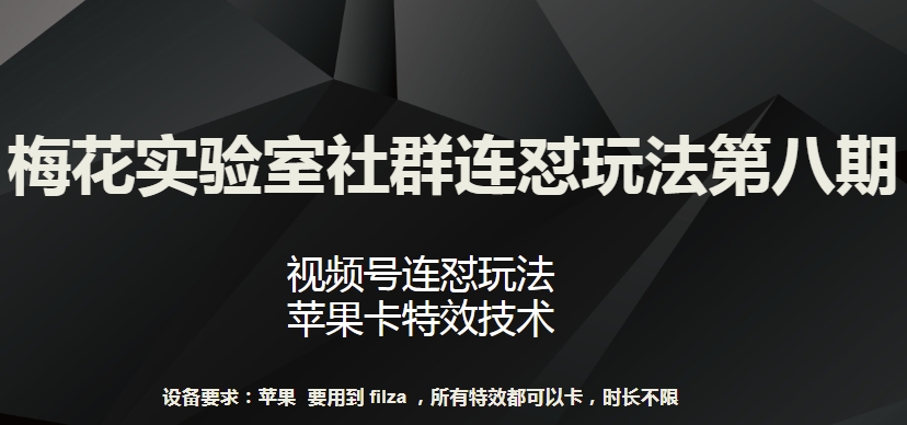 梅花实验室社群连怼玩法第八期，视频号连怼玩法 苹果卡特效技术-创客商