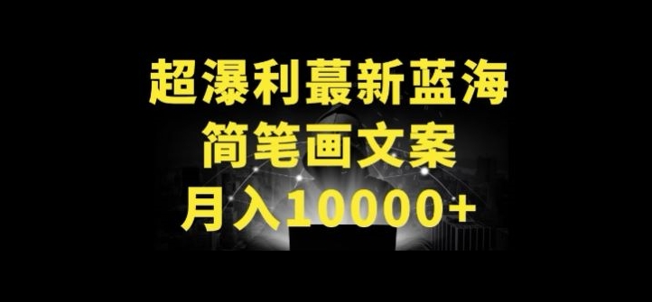 超暴利最新蓝海简笔画配加文案 月入10000+-创客商