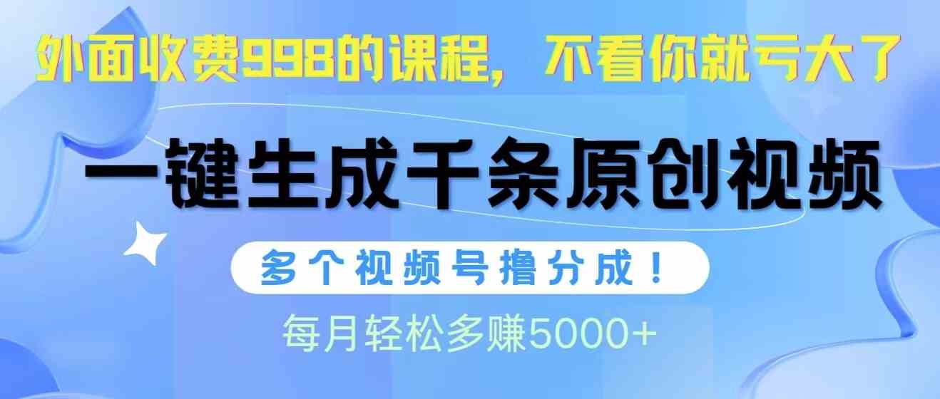 （10080期）视频号软件辅助日产1000条原创视频，多个账号撸分成收益，每个月多赚5000+-简创网