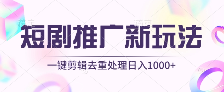 短剧推广新玩法，不剪辑，工具助力一键过原创，日入1000+-创客商