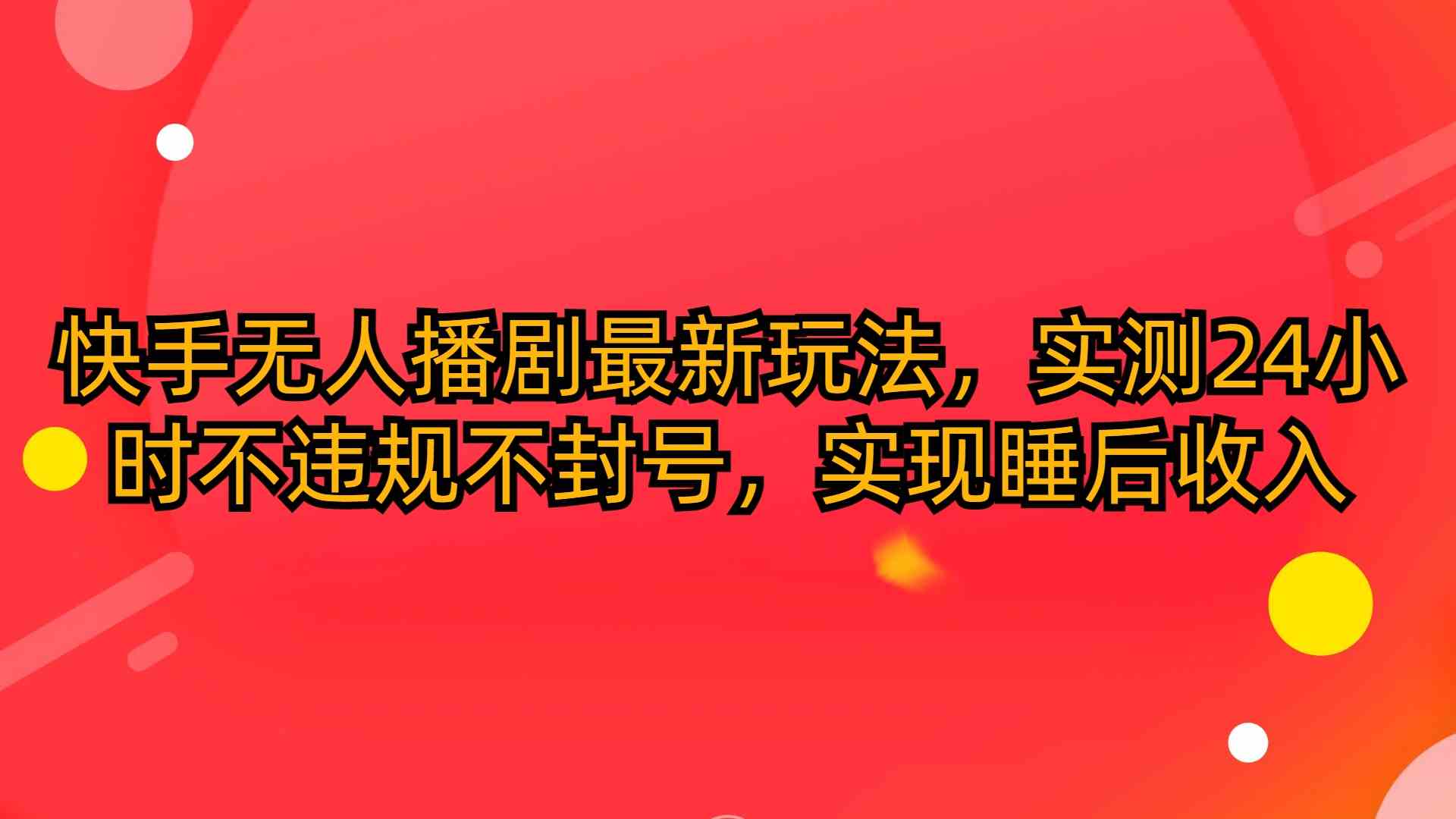 （10068期）快手无人播剧最新玩法，实测24小时不违规不封号，实现睡后收入-简创网