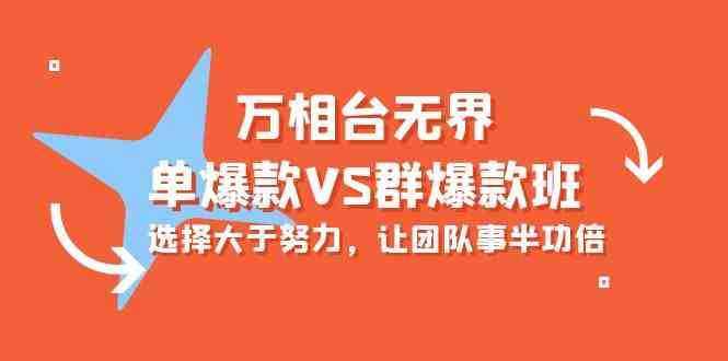 万相台无界-单爆款VS群爆款班：选择大于努力，让团队事半功倍（16节课）-创客商