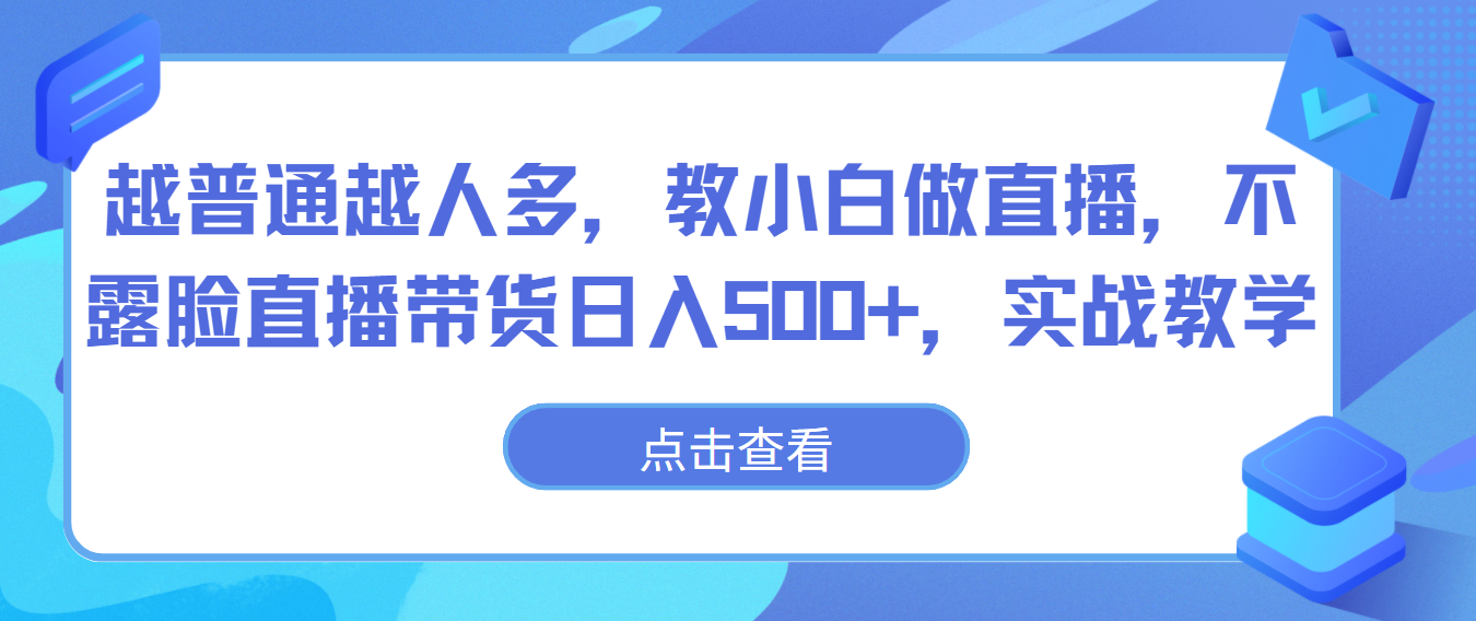 越普通越人多，教小白做直播，不露脸直播带货日入500+，实战教学-简创网