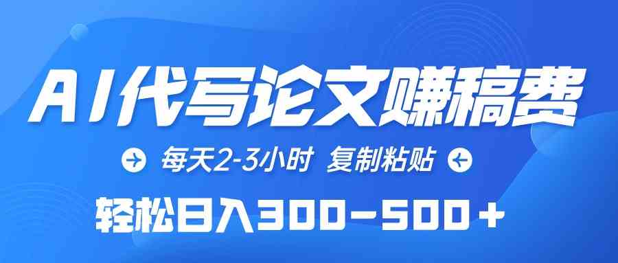 （10042期）AI代写论文赚稿费，每天2-3小时，复制粘贴，轻松日入300-500＋-创客商