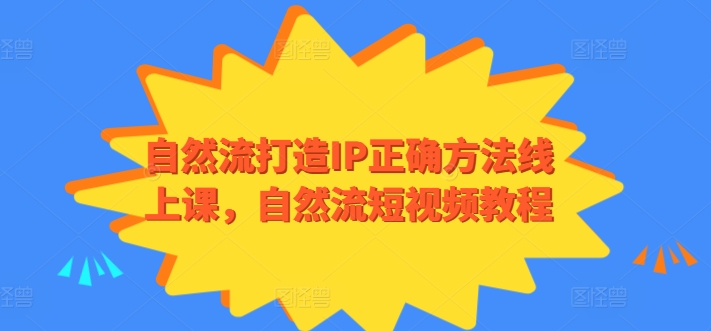 自然流打造IP正确方法线上课，自然流短视频教程-创客商