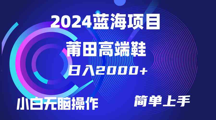 （10030期）每天两小时日入2000+，卖莆田高端鞋，小白也能轻松掌握，简单无脑操作…-赚客网赚