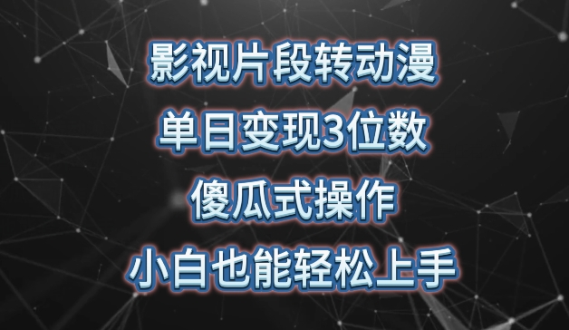 影视片段转动漫，单日变现3位数，暴力涨粉，傻瓜式操作，小白也能轻松上手-创客商