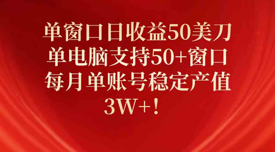 （10144期）单窗口日收益50美刀，单电脑支持50+窗口，每月单账号稳定产值3W+！-简创网