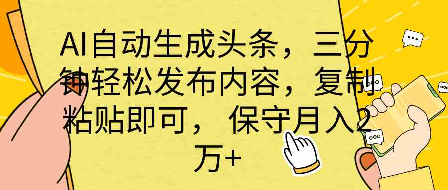 （10146期） AI自动生成头条，三分钟轻松发布内容，复制粘贴即可， 保底月入2万+-简创网