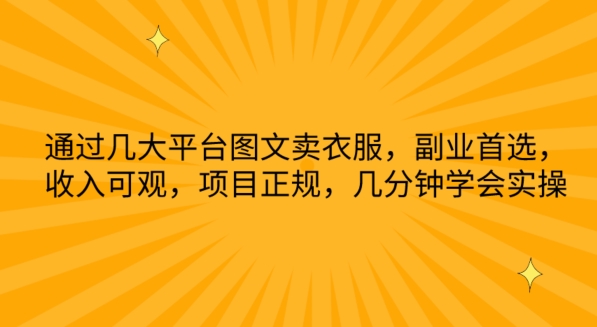 通过几大平台图文卖衣服，副业首选，收入可观，项目正规，几分钟学会实操-创客商