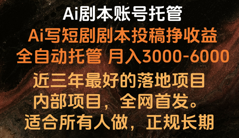 内部落地项目，全网首发，Ai剧本账号全托管，月入躺赚3000-6000，长期稳定好项目。-创客商