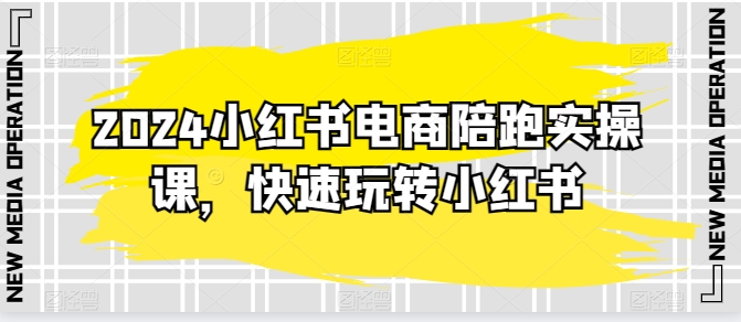 2024小红书电商陪跑实操课，快速玩转小红书，超过20节精细化课程-简创网