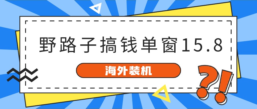 （10385期）海外装机，野路子搞钱，单窗口15.8，已变现10000+-简创网