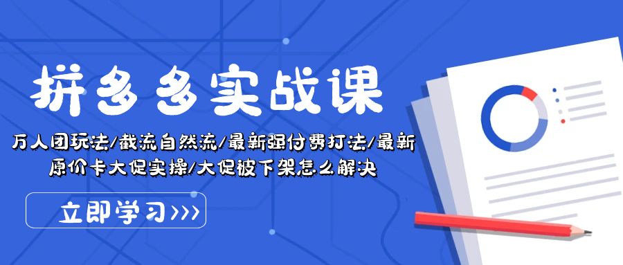 （10865期）拼多多·实战课：万人团玩法/截流自然流/最新强付费打法/最新原价卡大促..-创客商