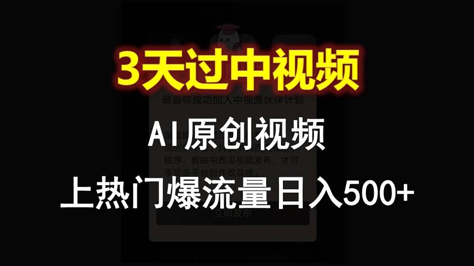 AI一键原创视频，3天过中视频，轻松上热门爆流量日入500+-创客商