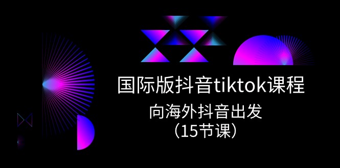 （10891期）国际版 抖音tiktok实战课程，向海外抖音出发（15节课）-简创网