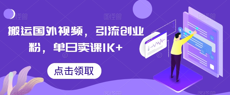 搬运国外视频，引流创业粉，单日卖课1K+-创客商