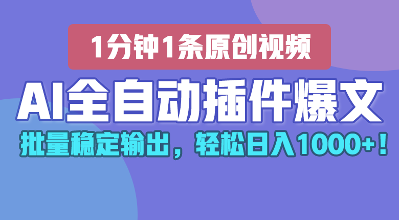 AI全自动插件输出爆文，批量稳定输出，1分钟一条原创文章，轻松日入1000+！-创客商