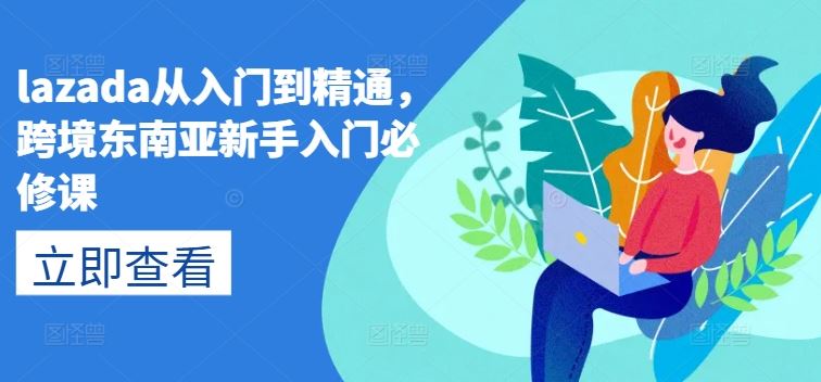 lazada从入门到精通，跨境东南亚新手入门必修课-简创网