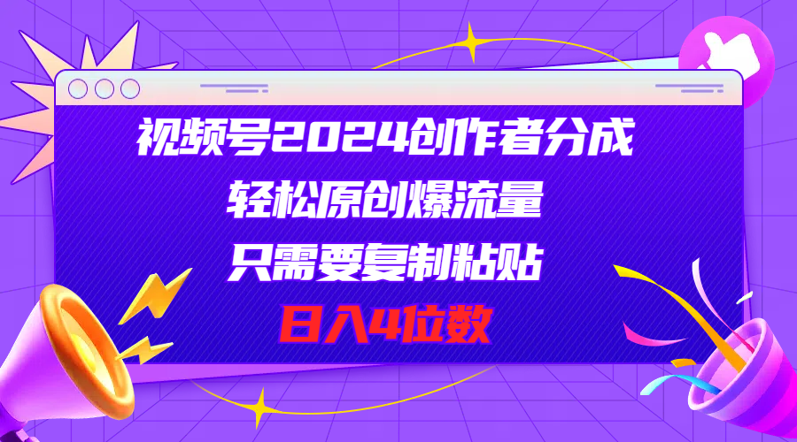 （11018期）视频号2024创作者分成，轻松原创爆流量，只需要复制粘贴，日入4位数-创客商