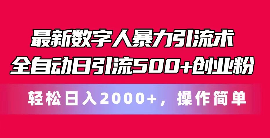 最新数字人暴力引流术全自动日引流500+创业粉轻松日入2000+，操作简单-创客商