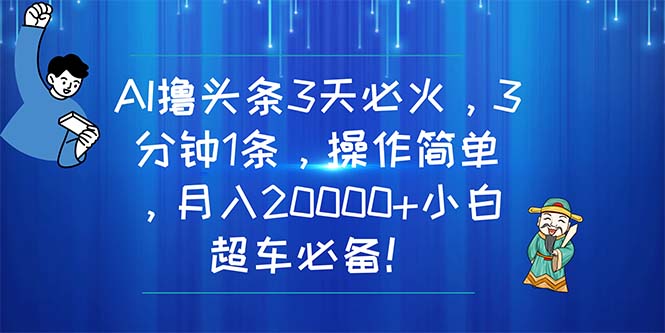 （11033期）AI撸头条3天必火，3分钟1条，操作简单，月入20000+小白超车必备！-简创网