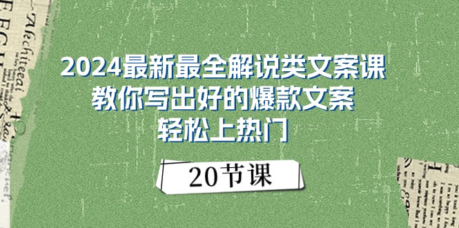 （11044期）2024最新最全解说类文案课：教你写出好的爆款文案，轻松上热门（20节）-创客商