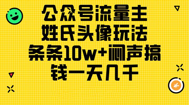 （11067期）公众号流量主，姓氏头像玩法，条条10w+闷声搞钱一天几千，详细教程-简创网