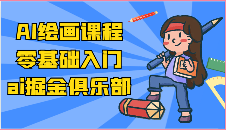 ai掘金系列课程-AI绘画零基础入门，小白也能学会利用AI画图-创客商