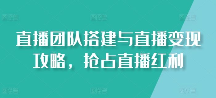 直播团队搭建与直播变现攻略，抢占直播红利-简创网