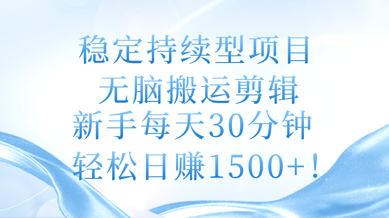 （11094期）稳定持续型项目，无脑搬运剪辑，新手每天30分钟，轻松日赚1500+！-赚客网赚