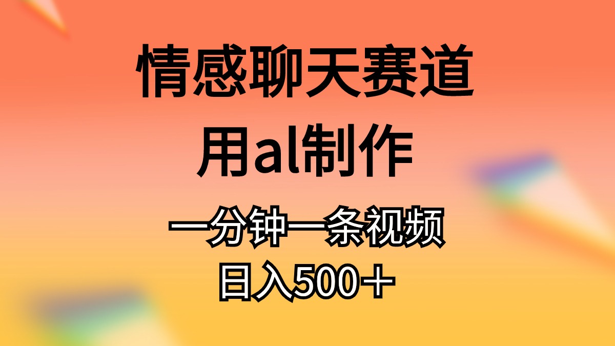 （11145期）情感聊天赛道用al制作一分钟一条原创视频日入500＋-简创网