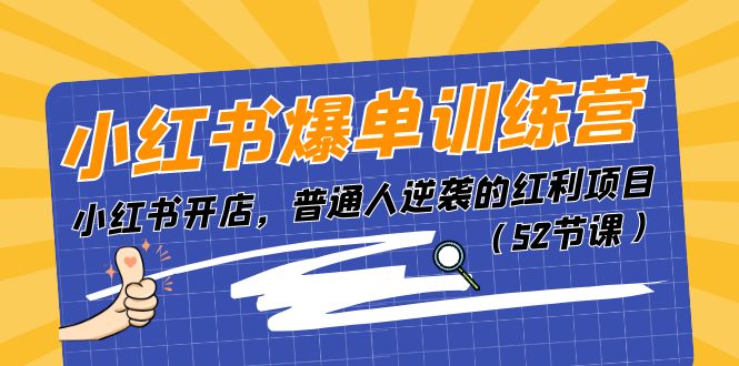 （11134期）小红书爆单训练营，小红书开店，普通人逆袭的红利项目（52节课）-简创网