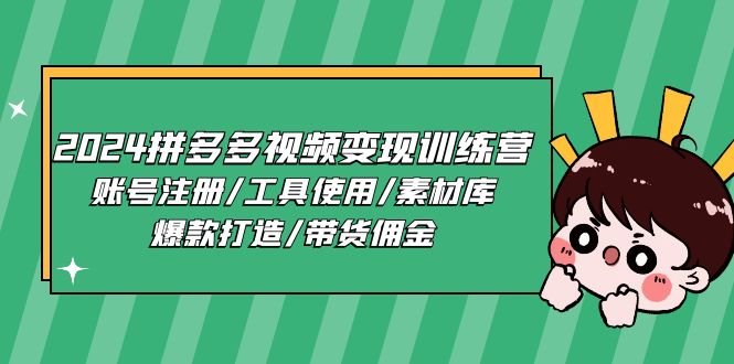 2024拼多多视频变现训练营，账号注册/工具使用/素材库/爆款打造/带货佣金-简创网