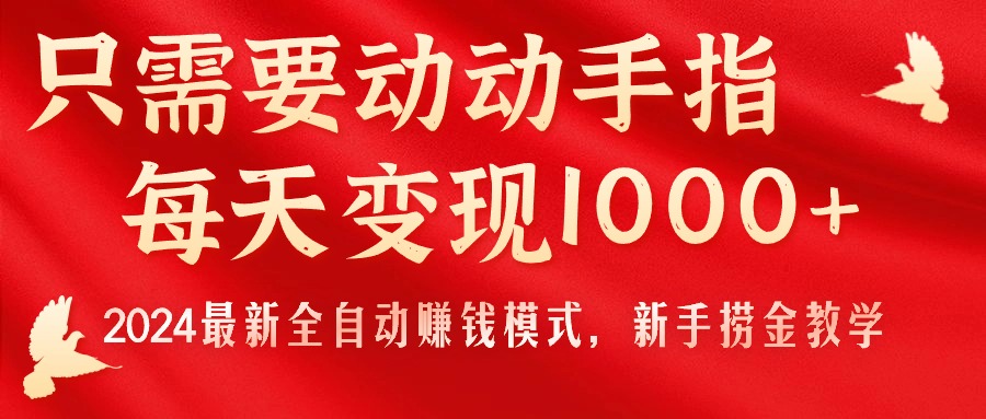 （11187期）只需要动动手指，每天变现1000+，2024最新全自动赚钱模式，新手捞金教学！-创客商