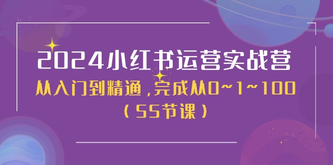 2024小红书运营实战营，从入门到精通，完成从0~1~100（51节课）-创客商