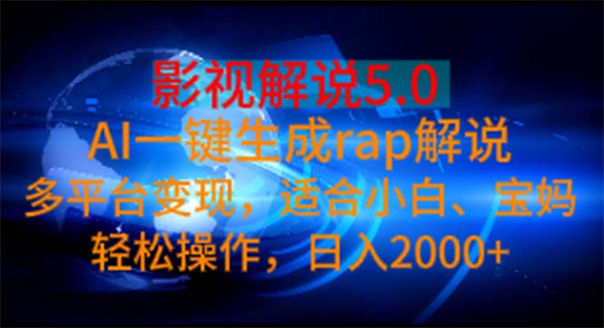 （11219期）影视解说5.0  AI一键生成rap解说 多平台变现，适合小白，日入2000+-创客商