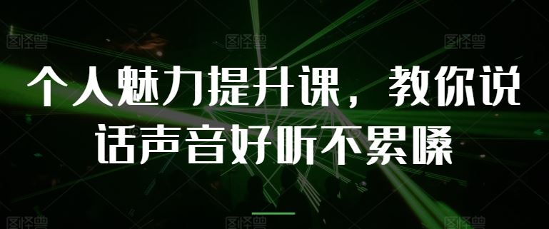 个人魅力提升课，教你说话声音好听不累嗓-创客商