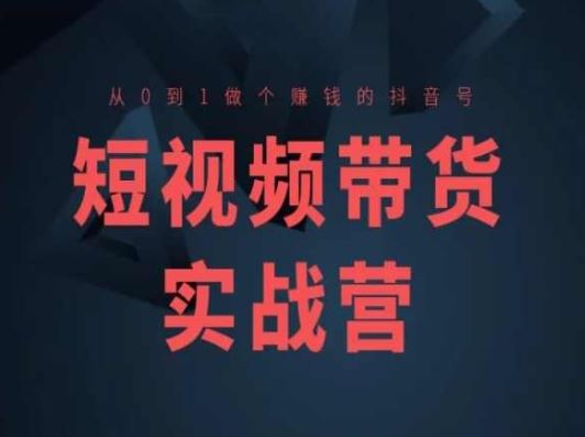 短视频带货实战营(高阶课)，从0到1做个赚钱的抖音号-简创网