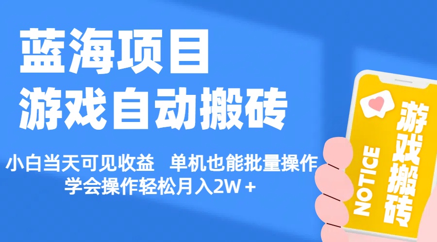 （11265期）【蓝海项目】游戏自动搬砖 小白当天可见收益 单机也能批量操作 学会操…-创客商