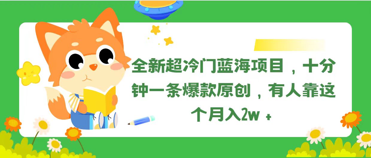 (11271期)全新超冷门蓝海项目,十分钟一条爆款原创,有人靠这个月入2w+-赚客网赚