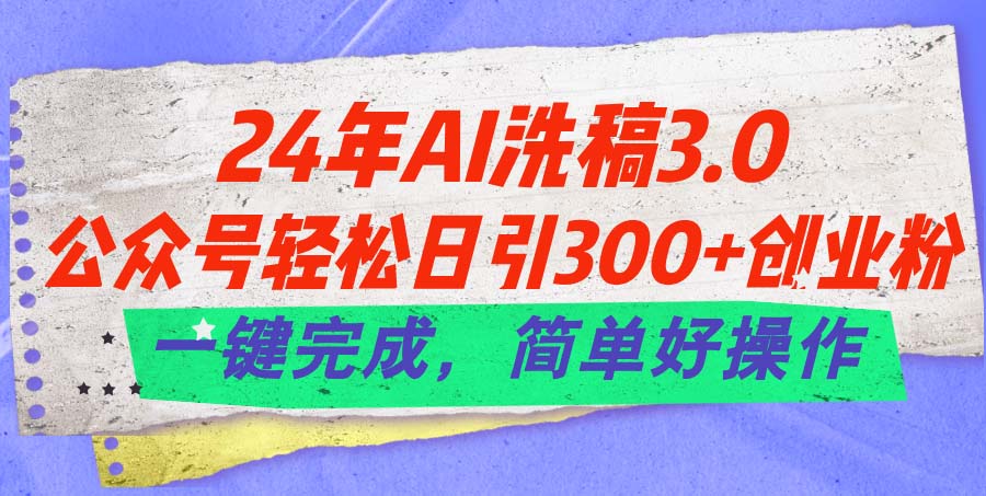 （11288期）24年Ai洗稿3.0，公众号轻松日引300+创业粉，一键完成，简单好操作-简创网