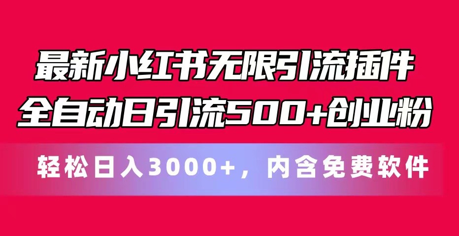 最新小红书无限引流插件全自动日引流500+创业粉 轻松日入3000+，内含免费软件-创客商