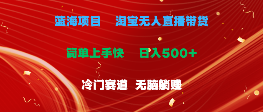 （11297期）蓝海项目  淘宝无人直播冷门赛道  日赚500+无脑躺赚  小白有手就行-创客商